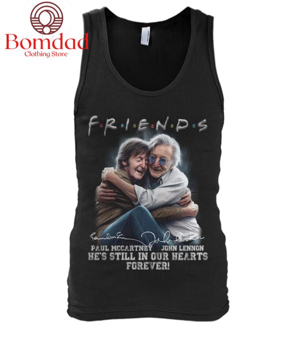 Paul MCCartney And John Lennon Friends He’s Still In Out Hearts Forever T Shirt