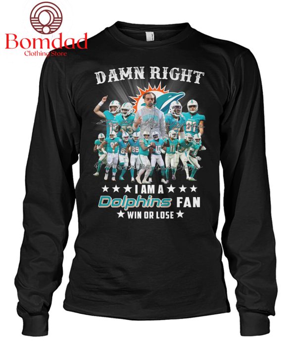Damn Right I Am A Dolphins Fan Win Or Lose T Shirt