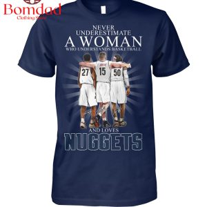 Never Underestimate A Woman Who Understands Basketball And Love Nuggets T Shirt