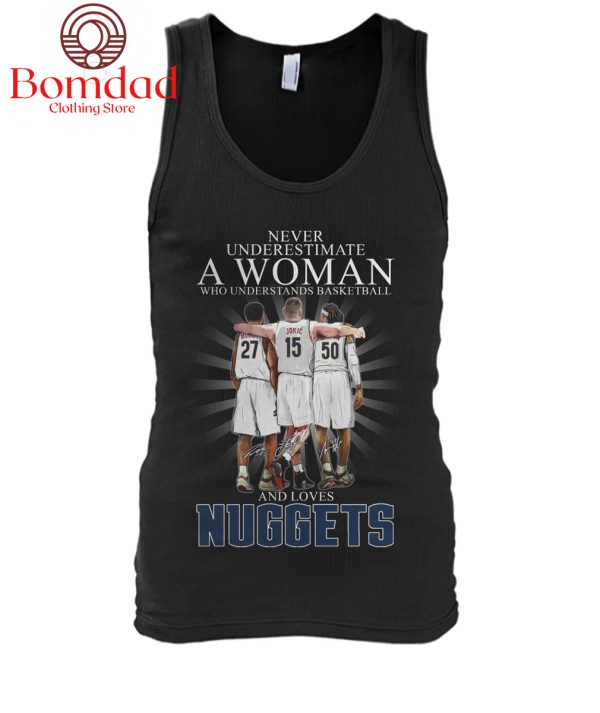 Never Underestimate A Woman Who Understands Basketball And Love Nuggets T Shirt
