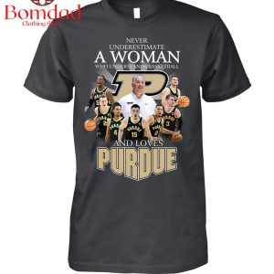 Never Underestimate A Woman Who Understands Basketball And Love Purdue T Shirt