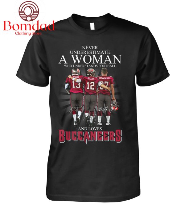 Never Underestimate A Woman Who Understands Football And Love Buccaneers T Shirt