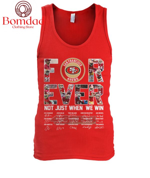 San Francisco 49ers For Ever Not Just When We Win T Shirt