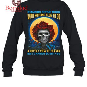 Standing On The Moon With Nothing Else To Do Grateful Dead T Shirt