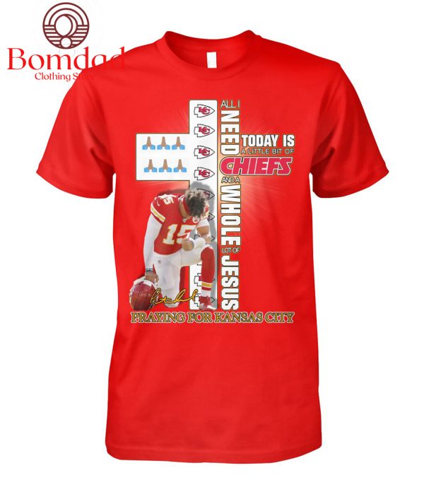 All I Need Today Is A Little Bit Of Chiefs And Whole Lot Of Jesus Praying For Kansas City T Shirt
