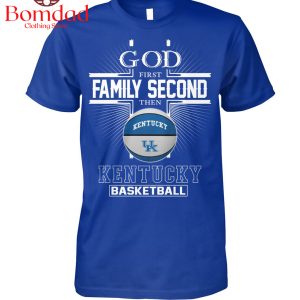 Kentucky Wildcats God First Second Family Then Basketball Love T Shirt