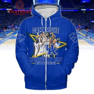 Damn Right I Am A Kentucky Fan Now And Forever Blue Design Hoodie T Shirt