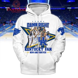 Damn Right I Am A Kentucky Fan Now And Forever Hoodie T Shirt