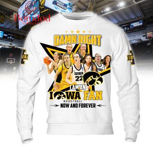 Iowa Hawkeyes I Am An Iowa Women’s Basketball Fan Now And Forever Hoodie Shirt White Design