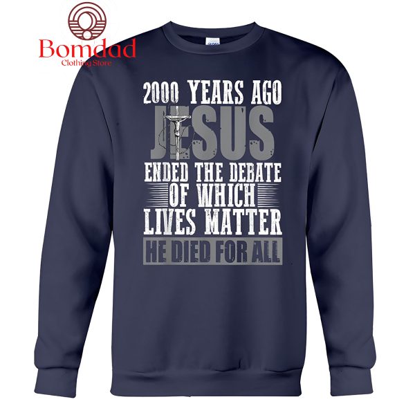 Jesus 200 Years Ago Ended The Debate Of Which Lives Matter T-Shirt