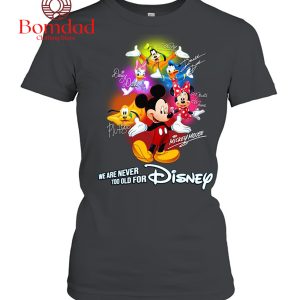 Mickey Mouse And Friend We Are Never Too Old For Disney T-Shirt